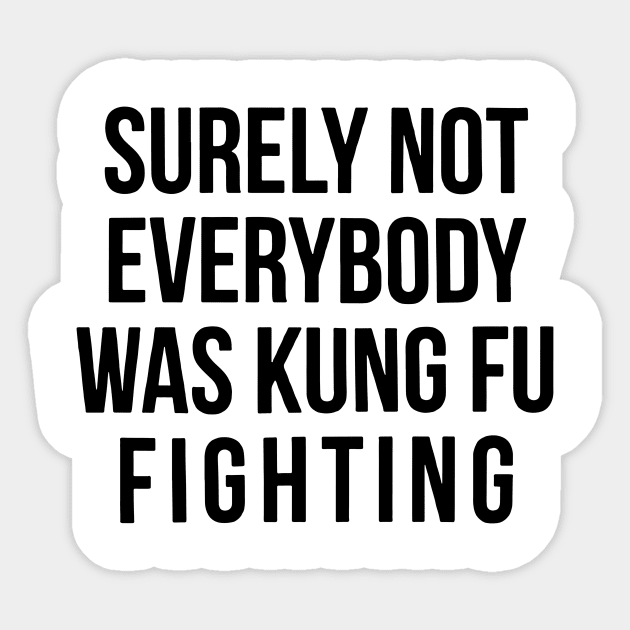 Surely Not Everyone Was Kung Fu Fighting Sticker by binding classroom